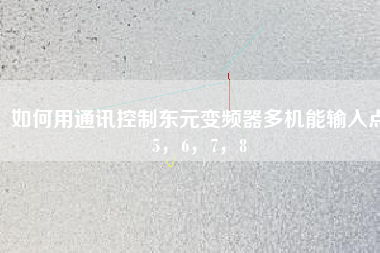 如何用通訊控制東元變頻器多機(jī)能輸入點(diǎn)5，6，7，8