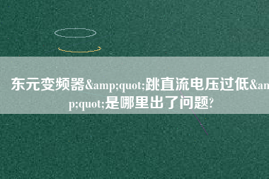 東元變頻器"跳直流電壓過(guò)低"是哪里出了問(wèn)題?