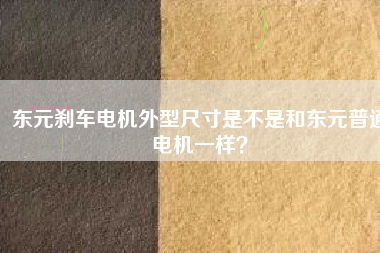 東元剎車電機(jī)外型尺寸是不是和東元普通電機(jī)一樣？