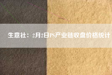生意社：2月2日PS產(chǎn)業(yè)鏈?zhǔn)毡P價格統(tǒng)計(jì)