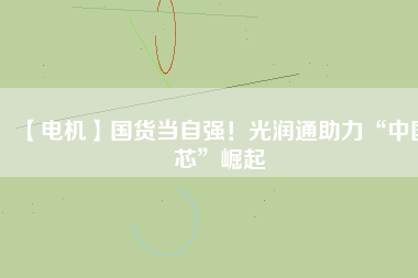 【電機】國貨當自強！光潤通助力“中國芯”崛起 - TECO東元電機 | 變頻器·伺服電機·減速機·電機解決方案