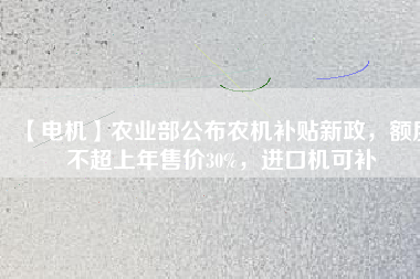 【電機(jī)】農(nóng)業(yè)部公布農(nóng)機(jī)補(bǔ)貼新政，額度不超上年售價(jià)30%，進(jìn)口機(jī)可補(bǔ) - TECO東元電機(jī) | 變頻器·伺服電機(jī)·減速機(jī)·電機(jī)解決方案