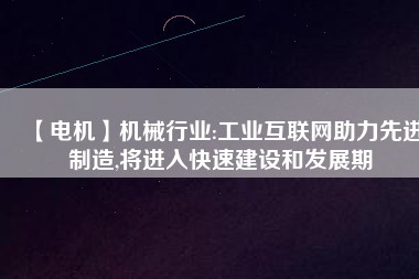 【電機(jī)】機(jī)械行業(yè):工業(yè)互聯(lián)網(wǎng)助力先進(jìn)制造,將進(jìn)入快速建設(shè)和發(fā)展期 - TECO東元電機(jī) | 變頻器·伺服電機(jī)·減速機(jī)·電機(jī)解決方案