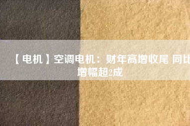 【電機(jī)】空調(diào)電機(jī)：財(cái)年高增收尾 同比增幅超2成 - TECO東元電機(jī) | 變頻器·伺服電機(jī)·減速機(jī)·電機(jī)解決方案