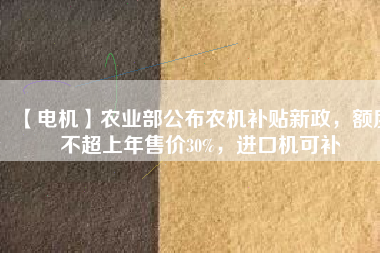【電機(jī)】農(nóng)業(yè)部公布農(nóng)機(jī)補(bǔ)貼新政，額度不超上年售價(jià)30%，進(jìn)口機(jī)可補(bǔ) - TECO東元電機(jī) | 變頻器·伺服電機(jī)·減速機(jī)·電機(jī)解決方案