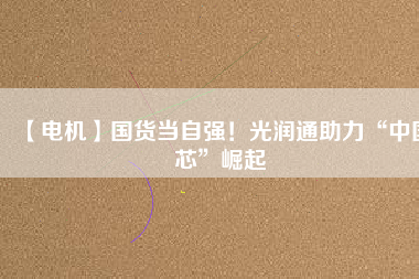【電機】國貨當自強！光潤通助力“中國芯”崛起 - TECO東元電機 | 變頻器·伺服電機·減速機·電機解決方案