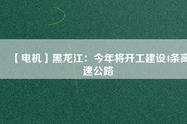 【電機】黑龍江:今年將開工建設(shè)4條高速公路 - TECO東元電機 | 變頻器·伺服電機·減速機·電機解決方案
