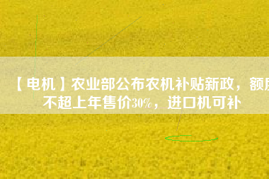 【電機(jī)】農(nóng)業(yè)部公布農(nóng)機(jī)補(bǔ)貼新政，額度不超上年售價(jià)30%，進(jìn)口機(jī)可補(bǔ) - TECO東元電機(jī) | 變頻器·伺服電機(jī)·減速機(jī)·電機(jī)解決方案