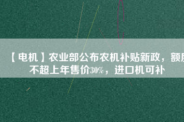 【電機(jī)】農(nóng)業(yè)部公布農(nóng)機(jī)補(bǔ)貼新政，額度不超上年售價(jià)30%，進(jìn)口機(jī)可補(bǔ) - TECO東元電機(jī) | 變頻器·伺服電機(jī)·減速機(jī)·電機(jī)解決方案