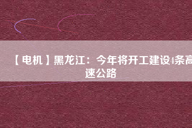【電機】黑龍江:今年將開工建設(shè)4條高速公路 - TECO東元電機 | 變頻器·伺服電機·減速機·電機解決方案