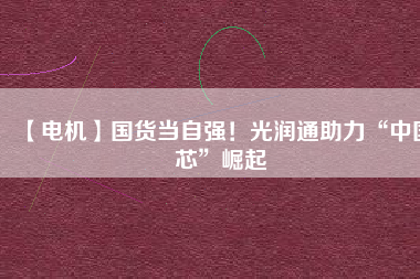【電機】國貨當自強！光潤通助力“中國芯”崛起 - TECO東元電機 | 變頻器·伺服電機·減速機·電機解決方案