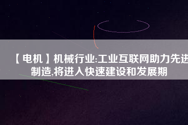 【電機(jī)】機(jī)械行業(yè):工業(yè)互聯(lián)網(wǎng)助力先進(jìn)制造,將進(jìn)入快速建設(shè)和發(fā)展期 - TECO東元電機(jī) | 變頻器·伺服電機(jī)·減速機(jī)·電機(jī)解決方案