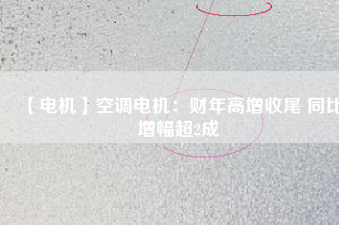 【電機(jī)】空調(diào)電機(jī)：財(cái)年高增收尾 同比增幅超2成 - TECO東元電機(jī) | 變頻器·伺服電機(jī)·減速機(jī)·電機(jī)解決方案