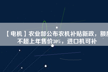 【電機(jī)】農(nóng)業(yè)部公布農(nóng)機(jī)補(bǔ)貼新政，額度不超上年售價(jià)30%，進(jìn)口機(jī)可補(bǔ) - TECO東元電機(jī) | 變頻器·伺服電機(jī)·減速機(jī)·電機(jī)解決方案