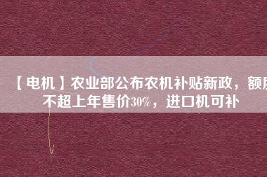 【電機(jī)】農(nóng)業(yè)部公布農(nóng)機(jī)補(bǔ)貼新政，額度不超上年售價(jià)30%，進(jìn)口機(jī)可補(bǔ) - TECO東元電機(jī) | 變頻器·伺服電機(jī)·減速機(jī)·電機(jī)解決方案