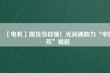 【電機】國貨當自強！光潤通助力“中國芯”崛起 - TECO東元電機 | 變頻器·伺服電機·減速機·電機解決方案