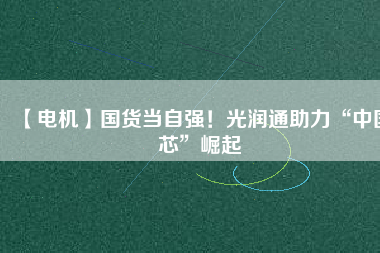 【電機】國貨當自強！光潤通助力“中國芯”崛起 - TECO東元電機 | 變頻器·伺服電機·減速機·電機解決方案