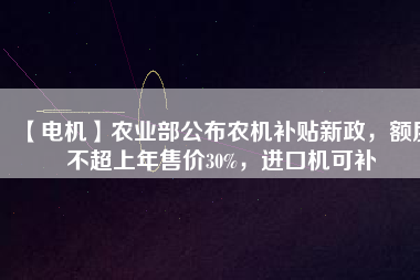 【電機(jī)】農(nóng)業(yè)部公布農(nóng)機(jī)補(bǔ)貼新政，額度不超上年售價(jià)30%，進(jìn)口機(jī)可補(bǔ) - TECO東元電機(jī) | 變頻器·伺服電機(jī)·減速機(jī)·電機(jī)解決方案