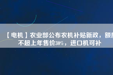 【電機(jī)】農(nóng)業(yè)部公布農(nóng)機(jī)補(bǔ)貼新政，額度不超上年售價(jià)30%，進(jìn)口機(jī)可補(bǔ) - TECO東元電機(jī) | 變頻器·伺服電機(jī)·減速機(jī)·電機(jī)解決方案