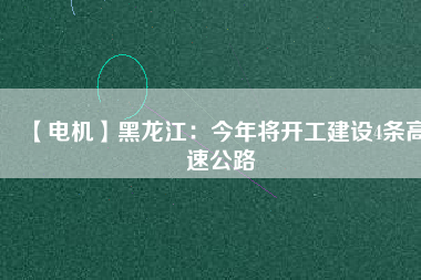 【電機】黑龍江:今年將開工建設(shè)4條高速公路 - TECO東元電機 | 變頻器·伺服電機·減速機·電機解決方案