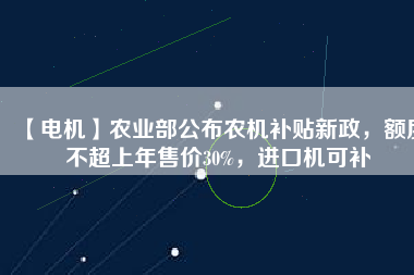【電機(jī)】農(nóng)業(yè)部公布農(nóng)機(jī)補(bǔ)貼新政，額度不超上年售價(jià)30%，進(jìn)口機(jī)可補(bǔ) - TECO東元電機(jī) | 變頻器·伺服電機(jī)·減速機(jī)·電機(jī)解決方案