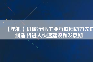 【電機(jī)】機(jī)械行業(yè):工業(yè)互聯(lián)網(wǎng)助力先進(jìn)制造,將進(jìn)入快速建設(shè)和發(fā)展期 - TECO東元電機(jī) | 變頻器·伺服電機(jī)·減速機(jī)·電機(jī)解決方案