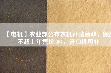 【電機(jī)】農(nóng)業(yè)部公布農(nóng)機(jī)補(bǔ)貼新政，額度不超上年售價(jià)30%，進(jìn)口機(jī)可補(bǔ) - TECO東元電機(jī) | 變頻器·伺服電機(jī)·減速機(jī)·電機(jī)解決方案