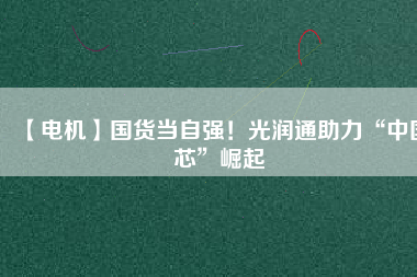 【電機】國貨當自強！光潤通助力“中國芯”崛起 - TECO東元電機 | 變頻器·伺服電機·減速機·電機解決方案