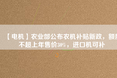 【電機(jī)】農(nóng)業(yè)部公布農(nóng)機(jī)補(bǔ)貼新政，額度不超上年售價(jià)30%，進(jìn)口機(jī)可補(bǔ) - TECO東元電機(jī) | 變頻器·伺服電機(jī)·減速機(jī)·電機(jī)解決方案
