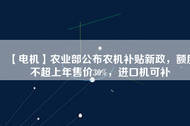 【電機(jī)】農(nóng)業(yè)部公布農(nóng)機(jī)補(bǔ)貼新政，額度不超上年售價(jià)30%，進(jìn)口機(jī)可補(bǔ) - TECO東元電機(jī) | 變頻器·伺服電機(jī)·減速機(jī)·電機(jī)解決方案