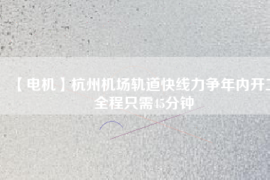 【電機】杭州機場軌道快線力爭年內(nèi)開工 全程只需45分鐘 - TECO東元電機 | 變頻器·伺服電機·減速機·電機解決方案
