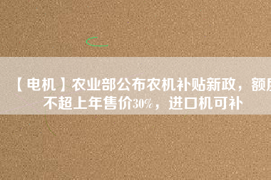 【電機(jī)】農(nóng)業(yè)部公布農(nóng)機(jī)補(bǔ)貼新政，額度不超上年售價(jià)30%，進(jìn)口機(jī)可補(bǔ) - TECO東元電機(jī) | 變頻器·伺服電機(jī)·減速機(jī)·電機(jī)解決方案