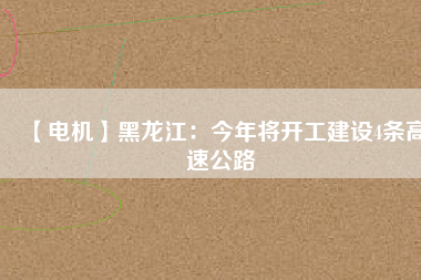 【電機】黑龍江:今年將開工建設(shè)4條高速公路 - TECO東元電機 | 變頻器·伺服電機·減速機·電機解決方案