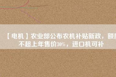【電機(jī)】農(nóng)業(yè)部公布農(nóng)機(jī)補(bǔ)貼新政，額度不超上年售價(jià)30%，進(jìn)口機(jī)可補(bǔ) - TECO東元電機(jī) | 變頻器·伺服電機(jī)·減速機(jī)·電機(jī)解決方案
