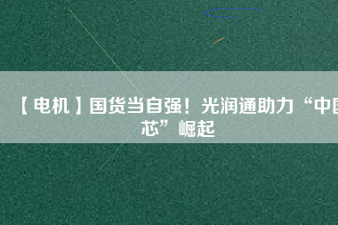 【電機】國貨當自強！光潤通助力“中國芯”崛起 - TECO東元電機 | 變頻器·伺服電機·減速機·電機解決方案