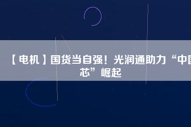 【電機】國貨當自強！光潤通助力“中國芯”崛起 - TECO東元電機 | 變頻器·伺服電機·減速機·電機解決方案