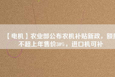 【電機(jī)】農(nóng)業(yè)部公布農(nóng)機(jī)補(bǔ)貼新政，額度不超上年售價(jià)30%，進(jìn)口機(jī)可補(bǔ) - TECO東元電機(jī) | 變頻器·伺服電機(jī)·減速機(jī)·電機(jī)解決方案