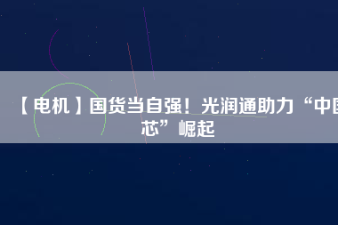 【電機】國貨當自強！光潤通助力“中國芯”崛起 - TECO東元電機 | 變頻器·伺服電機·減速機·電機解決方案