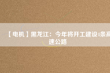 【電機】黑龍江:今年將開工建設(shè)4條高速公路 - TECO東元電機 | 變頻器·伺服電機·減速機·電機解決方案