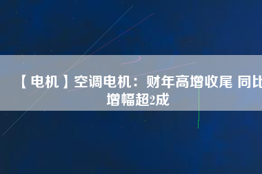 【電機(jī)】空調(diào)電機(jī)：財(cái)年高增收尾 同比增幅超2成 - TECO東元電機(jī) | 變頻器·伺服電機(jī)·減速機(jī)·電機(jī)解決方案