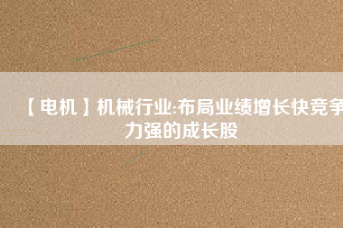 【電機(jī)】機(jī)械行業(yè):布局業(yè)績(jī)?cè)鲩L(zhǎng)快競(jìng)爭(zhēng)力強(qiáng)的成長(zhǎng)股 - TECO東元電機(jī) | 變頻器·伺服電機(jī)·減速機(jī)·電機(jī)解決方案