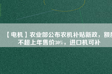 【電機(jī)】農(nóng)業(yè)部公布農(nóng)機(jī)補(bǔ)貼新政，額度不超上年售價(jià)30%，進(jìn)口機(jī)可補(bǔ) - TECO東元電機(jī) | 變頻器·伺服電機(jī)·減速機(jī)·電機(jī)解決方案