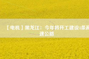 【電機】黑龍江:今年將開工建設(shè)4條高速公路 - TECO東元電機 | 變頻器·伺服電機·減速機·電機解決方案