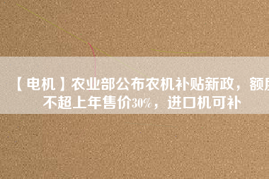 【電機(jī)】農(nóng)業(yè)部公布農(nóng)機(jī)補(bǔ)貼新政，額度不超上年售價(jià)30%，進(jìn)口機(jī)可補(bǔ) - TECO東元電機(jī) | 變頻器·伺服電機(jī)·減速機(jī)·電機(jī)解決方案