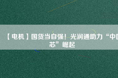 【電機】國貨當自強！光潤通助力“中國芯”崛起 - TECO東元電機 | 變頻器·伺服電機·減速機·電機解決方案