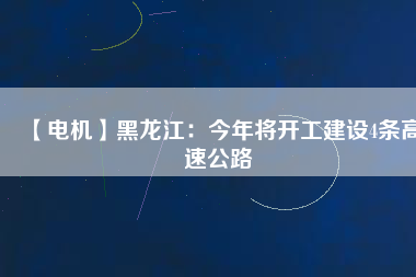【電機】黑龍江:今年將開工建設(shè)4條高速公路 - TECO東元電機 | 變頻器·伺服電機·減速機·電機解決方案
