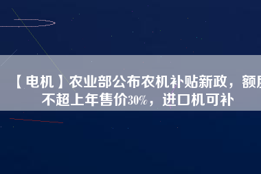 【電機(jī)】農(nóng)業(yè)部公布農(nóng)機(jī)補(bǔ)貼新政，額度不超上年售價(jià)30%，進(jìn)口機(jī)可補(bǔ) - TECO東元電機(jī) | 變頻器·伺服電機(jī)·減速機(jī)·電機(jī)解決方案