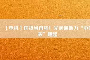 【電機】國貨當自強！光潤通助力“中國芯”崛起 - TECO東元電機 | 變頻器·伺服電機·減速機·電機解決方案