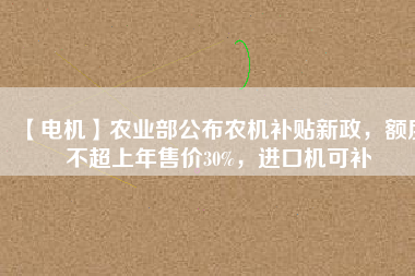 【電機(jī)】農(nóng)業(yè)部公布農(nóng)機(jī)補(bǔ)貼新政，額度不超上年售價(jià)30%，進(jìn)口機(jī)可補(bǔ) - TECO東元電機(jī) | 變頻器·伺服電機(jī)·減速機(jī)·電機(jī)解決方案