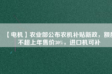 【電機(jī)】農(nóng)業(yè)部公布農(nóng)機(jī)補(bǔ)貼新政，額度不超上年售價(jià)30%，進(jìn)口機(jī)可補(bǔ) - TECO東元電機(jī) | 變頻器·伺服電機(jī)·減速機(jī)·電機(jī)解決方案